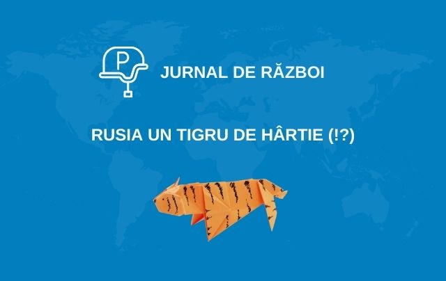 Jurnal de război. Rusia un tigru de hârtie (!?)