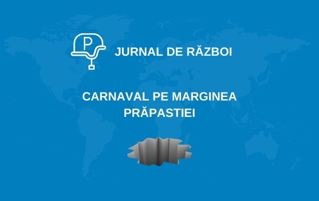 Jurnal de război (IV). Carnaval pe marginea prăpastiei