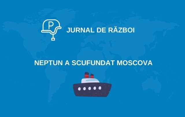 Jurnal de război (IX). Neptun a scufundat Moscova!