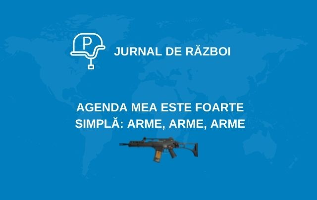 Jurnal de război (IX). „Agenda mea este foarte simplă… arme, arme și arme”